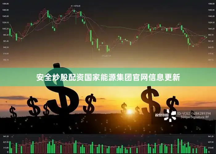 安全炒股配资国家能源集团官网信息更新