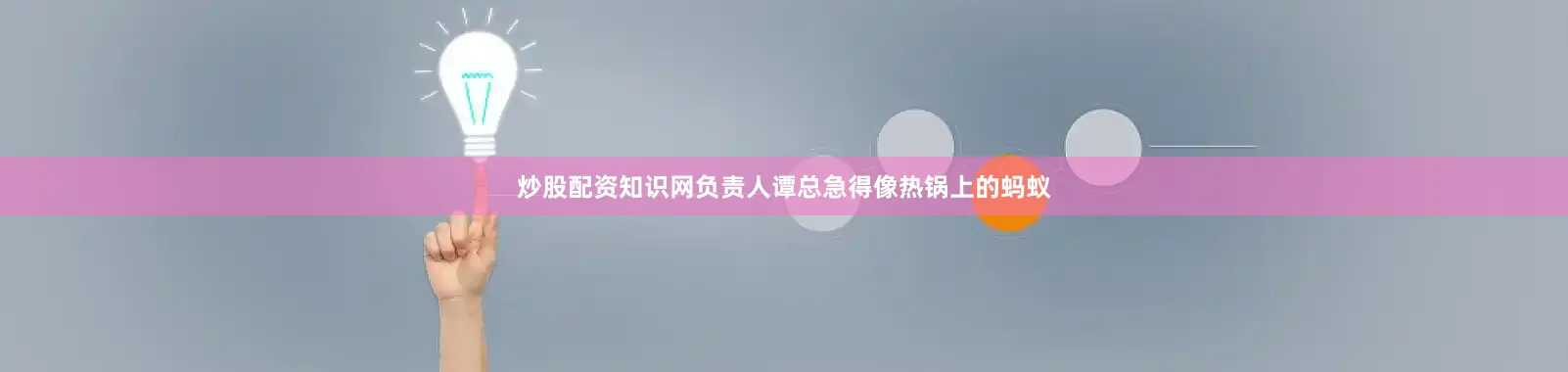 炒股配资知识网负责人谭总急得像热锅上的蚂蚁