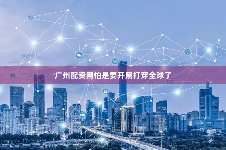 广州配资网怕是要开黑打穿全球了