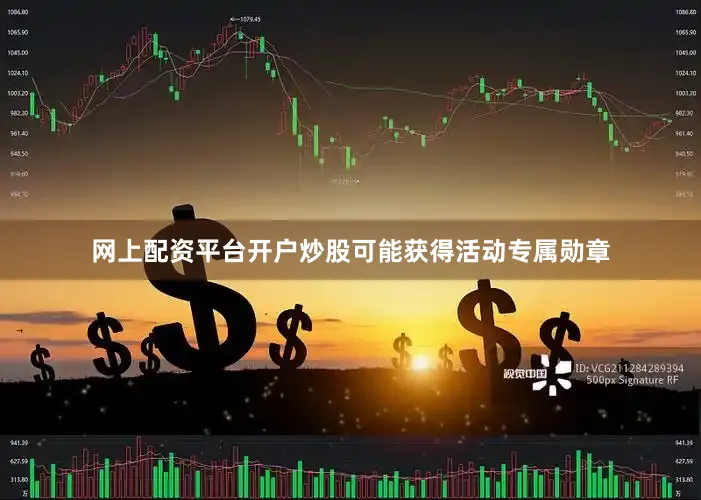 网上配资平台开户炒股可能获得活动专属勋章