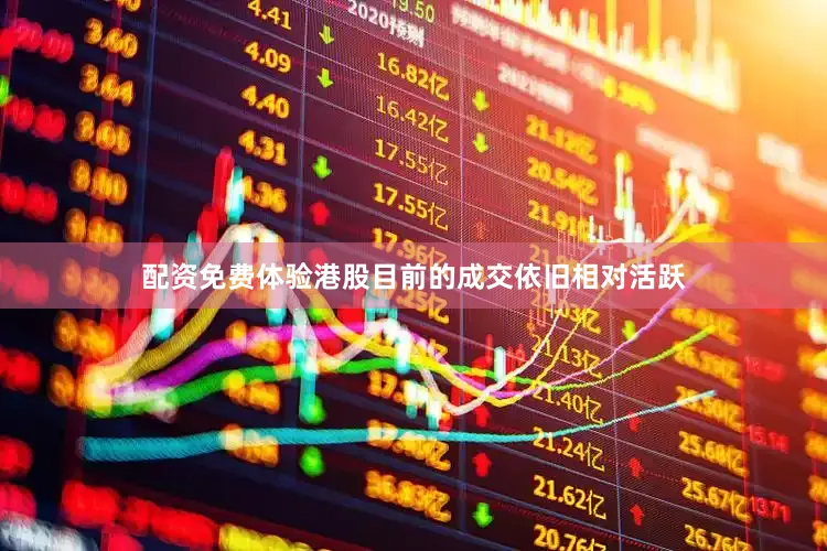 配资免费体验　　港股目前的成交依旧相对活跃
