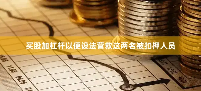买股加杠杆以便设法营救这两名被扣押人员